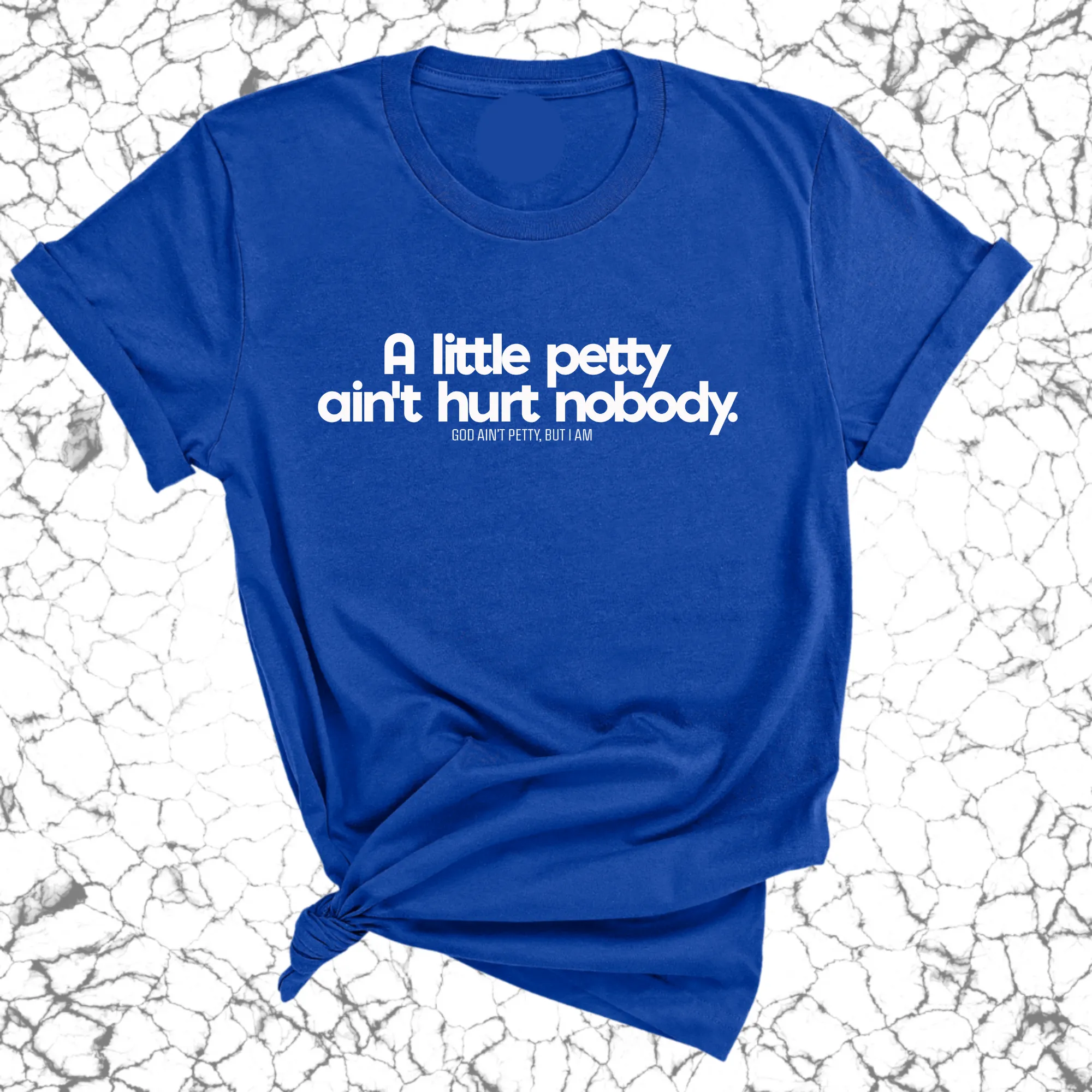 A little petty ain't hurt nobody Unisex Tee