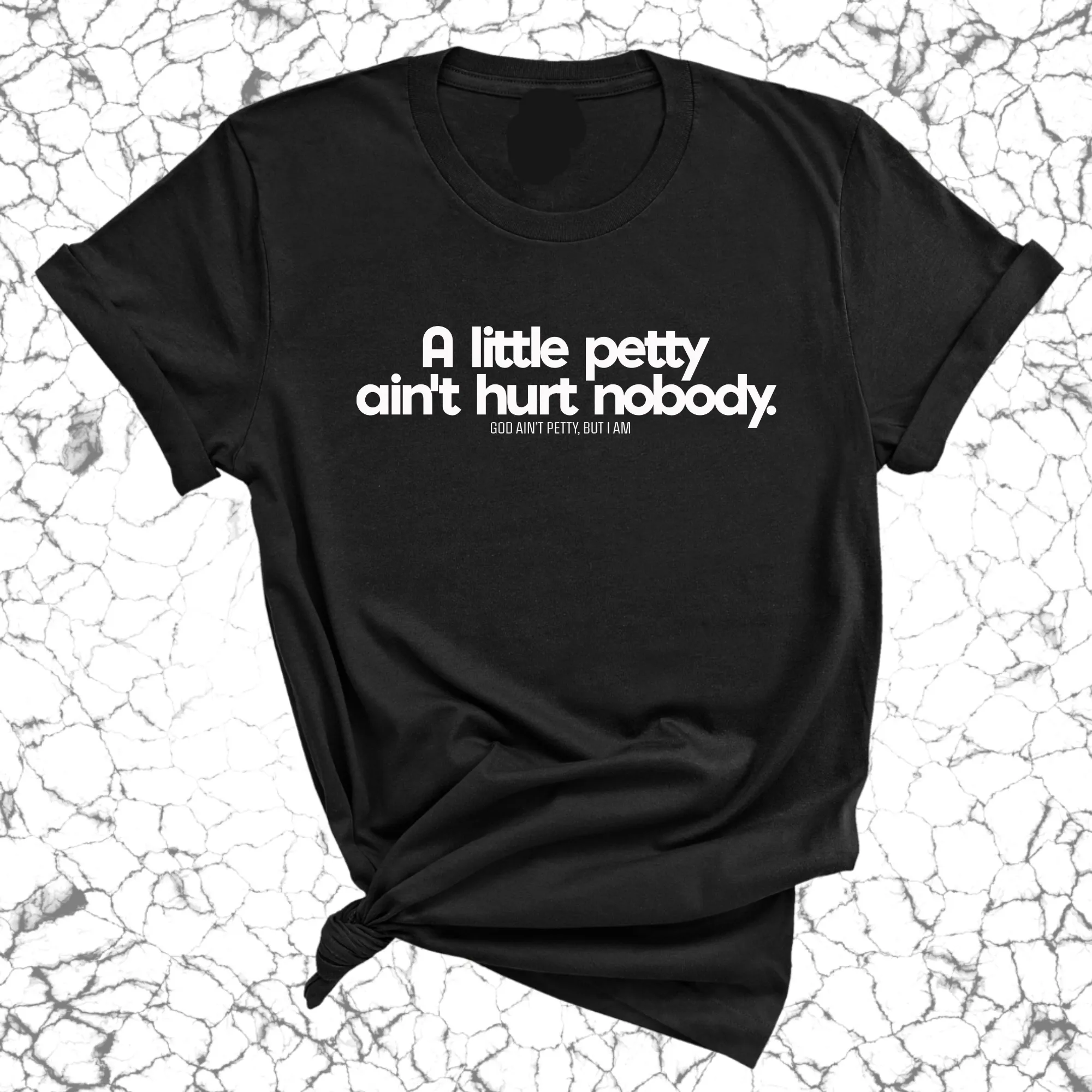 A little petty ain't hurt nobody Unisex Tee