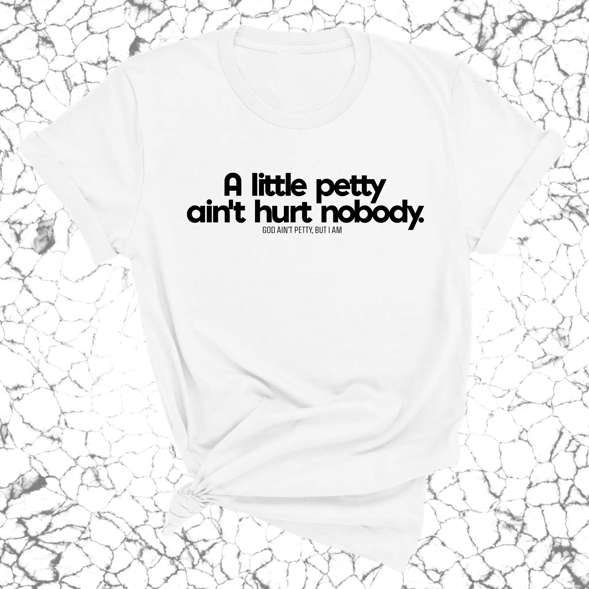 A little petty ain't hurt nobody Unisex Tee