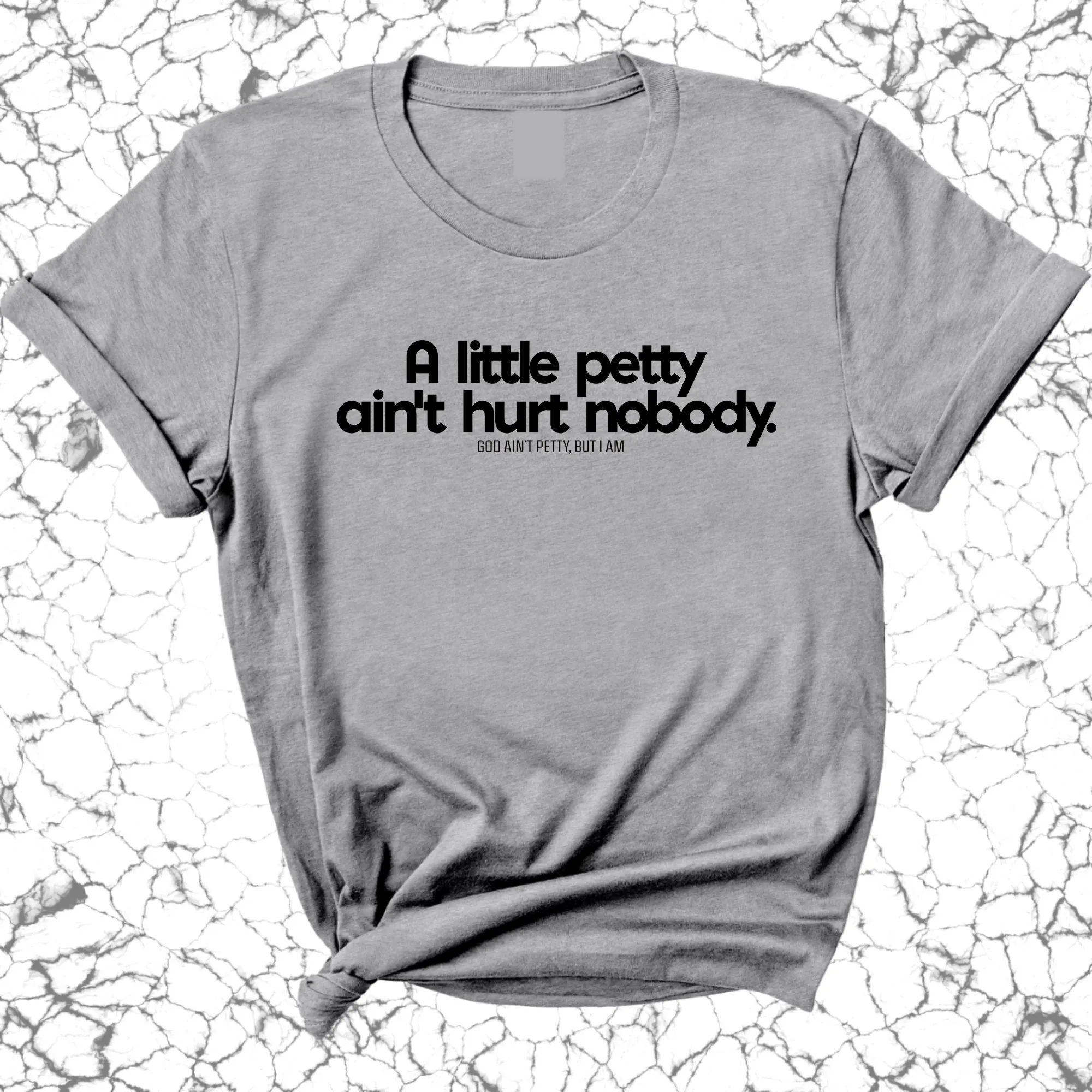 A little petty ain't hurt nobody Unisex Tee