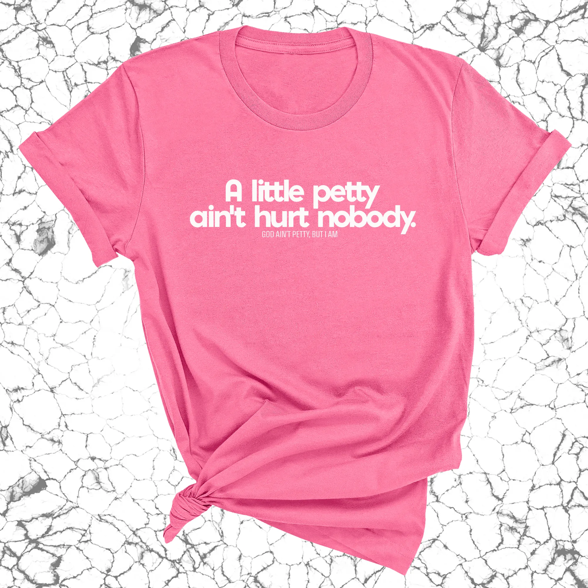 A little petty ain't hurt nobody Unisex Tee