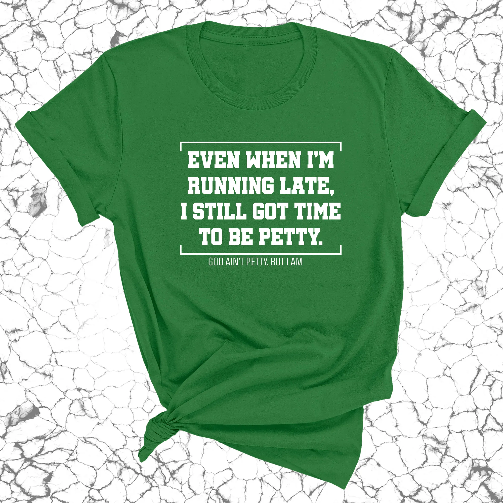 Even when I'm running late, I still got time to be petty Unisex Tee