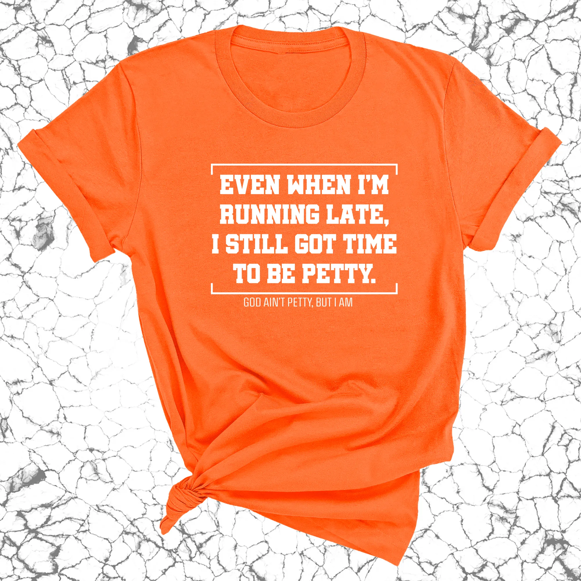 Even when I'm running late, I still got time to be petty Unisex Tee