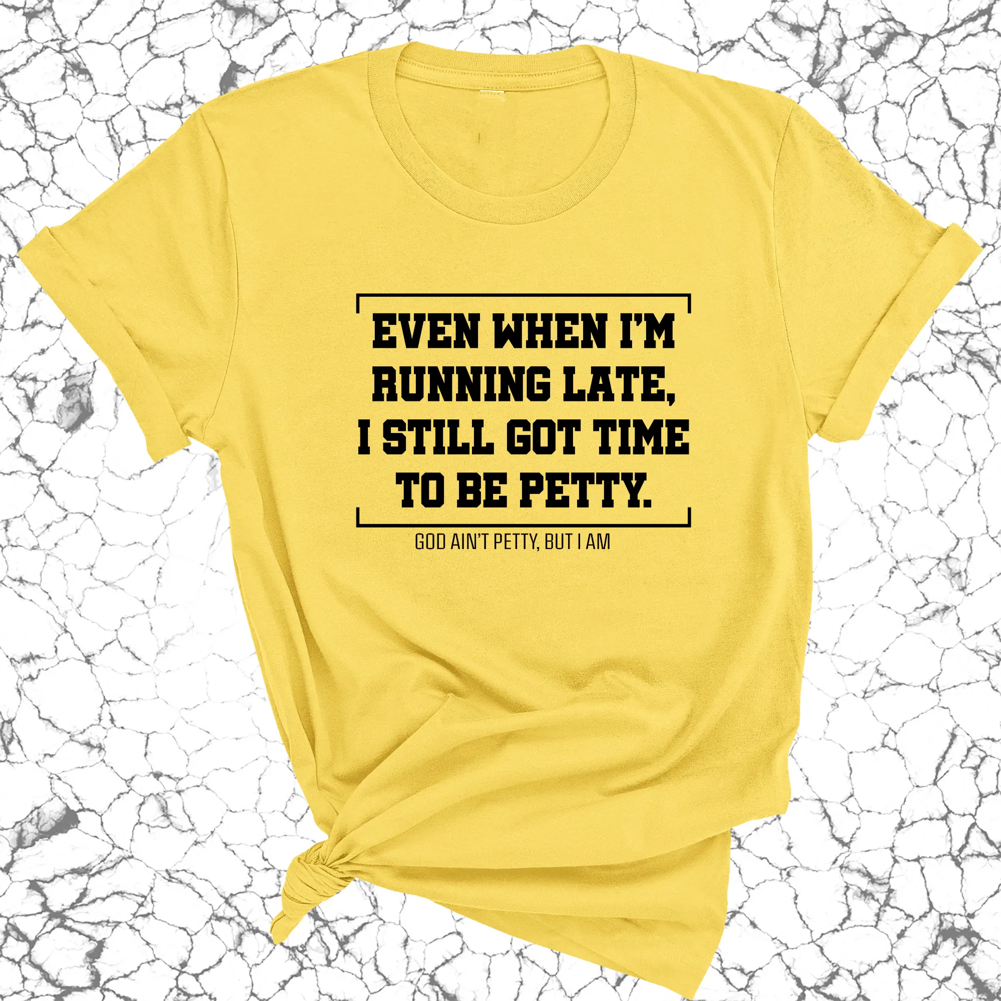 Even when I'm running late, I still got time to be petty Unisex Tee