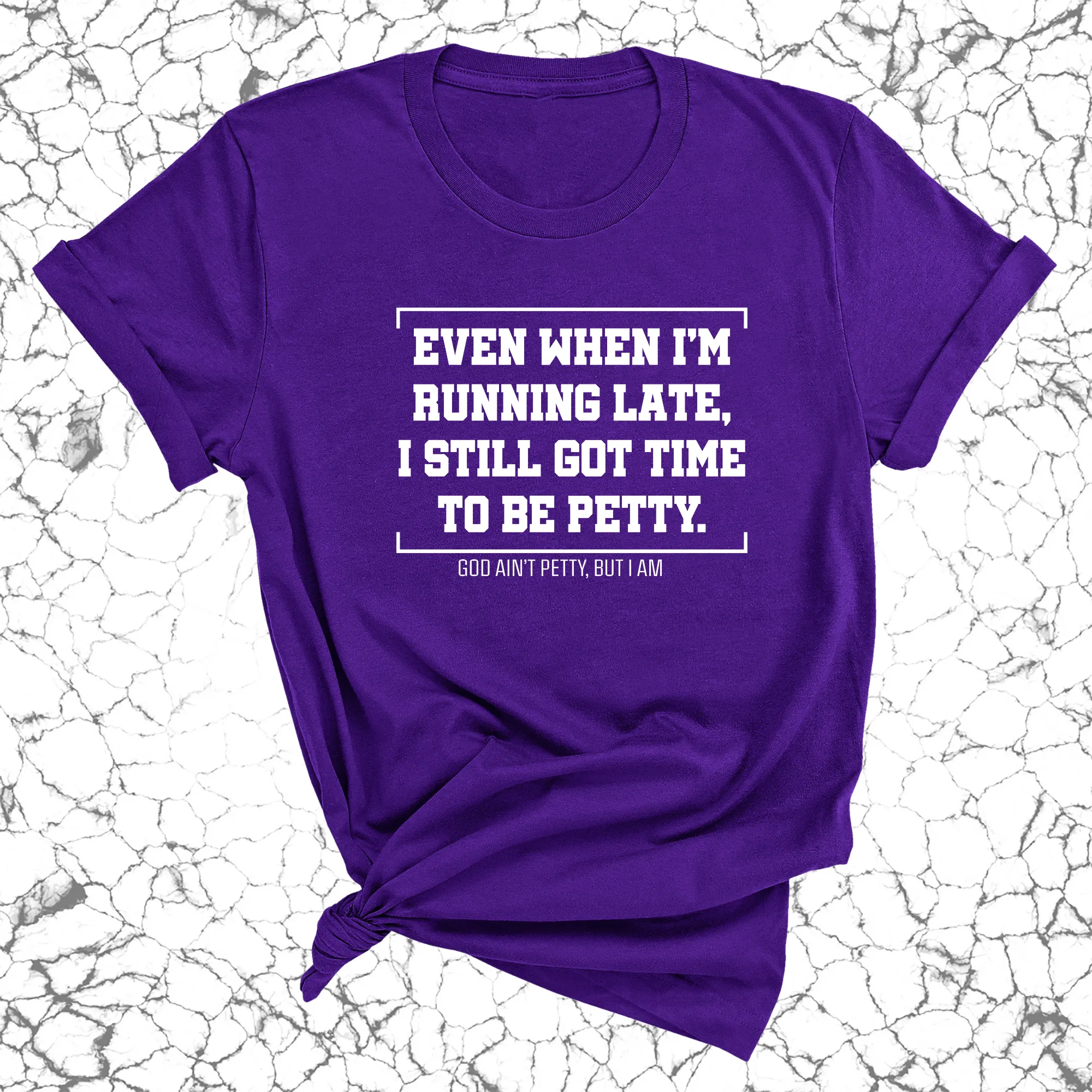 Even when I'm running late, I still got time to be petty Unisex Tee