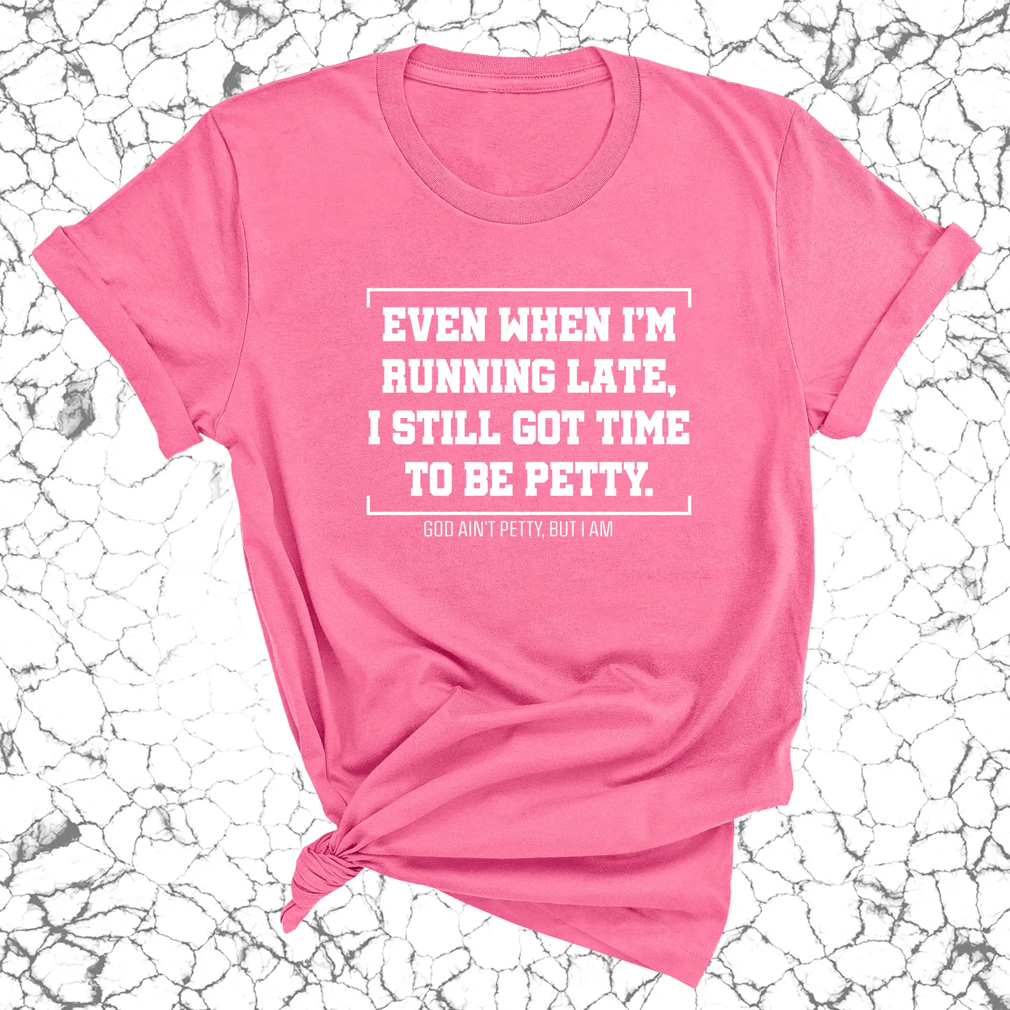 Even when I'm running late, I still got time to be petty Unisex Tee
