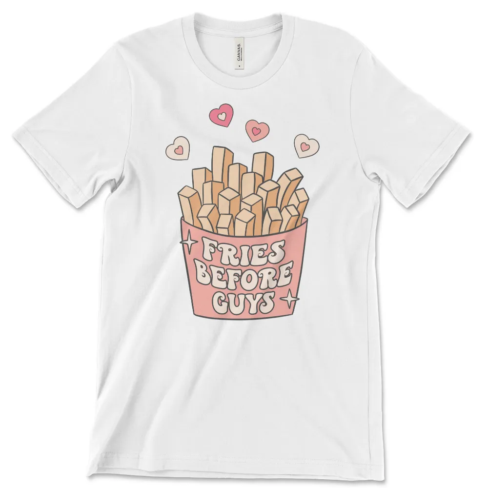 Fries Before Guys Shirt - CLEARANCE
