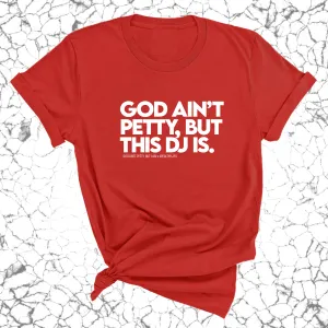 God ain't petty, but this DJ is Unisex Tee (God Ain't Petty, but I Am x Wealthy Jev Collab)