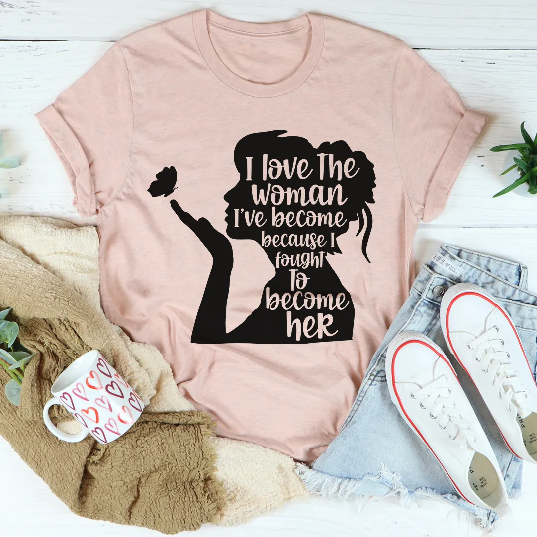 Graphic T-Shirts I Love The Woman I've Become Tee