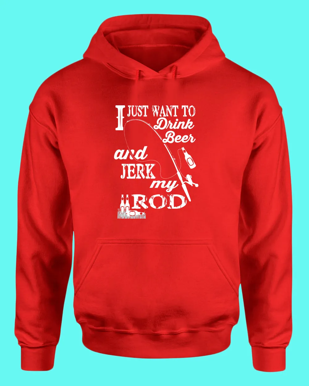 I Just want to drink beer and j*rk my rod hoodie, funny fishing hoodie