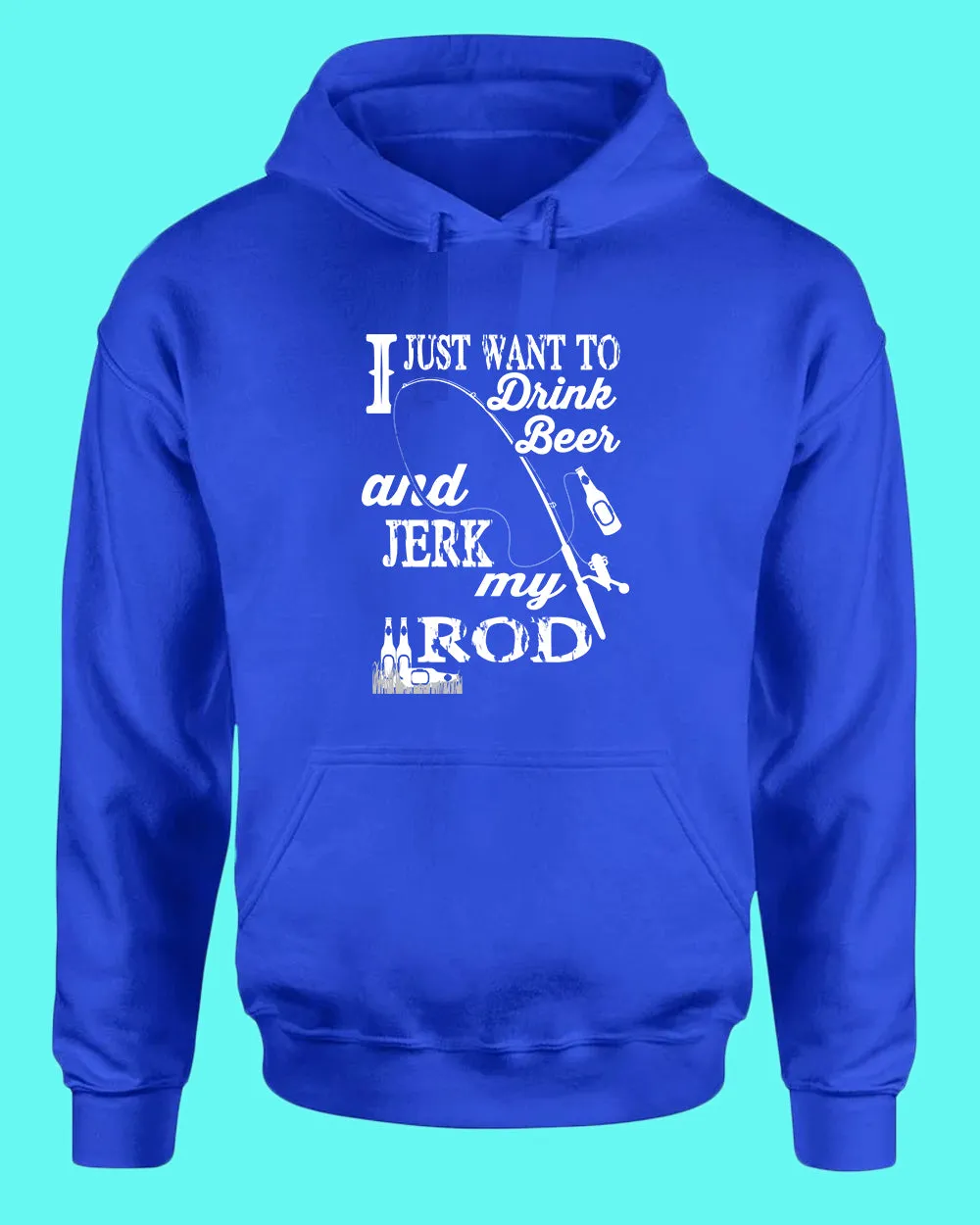 I Just want to drink beer and j*rk my rod hoodie, funny fishing hoodie