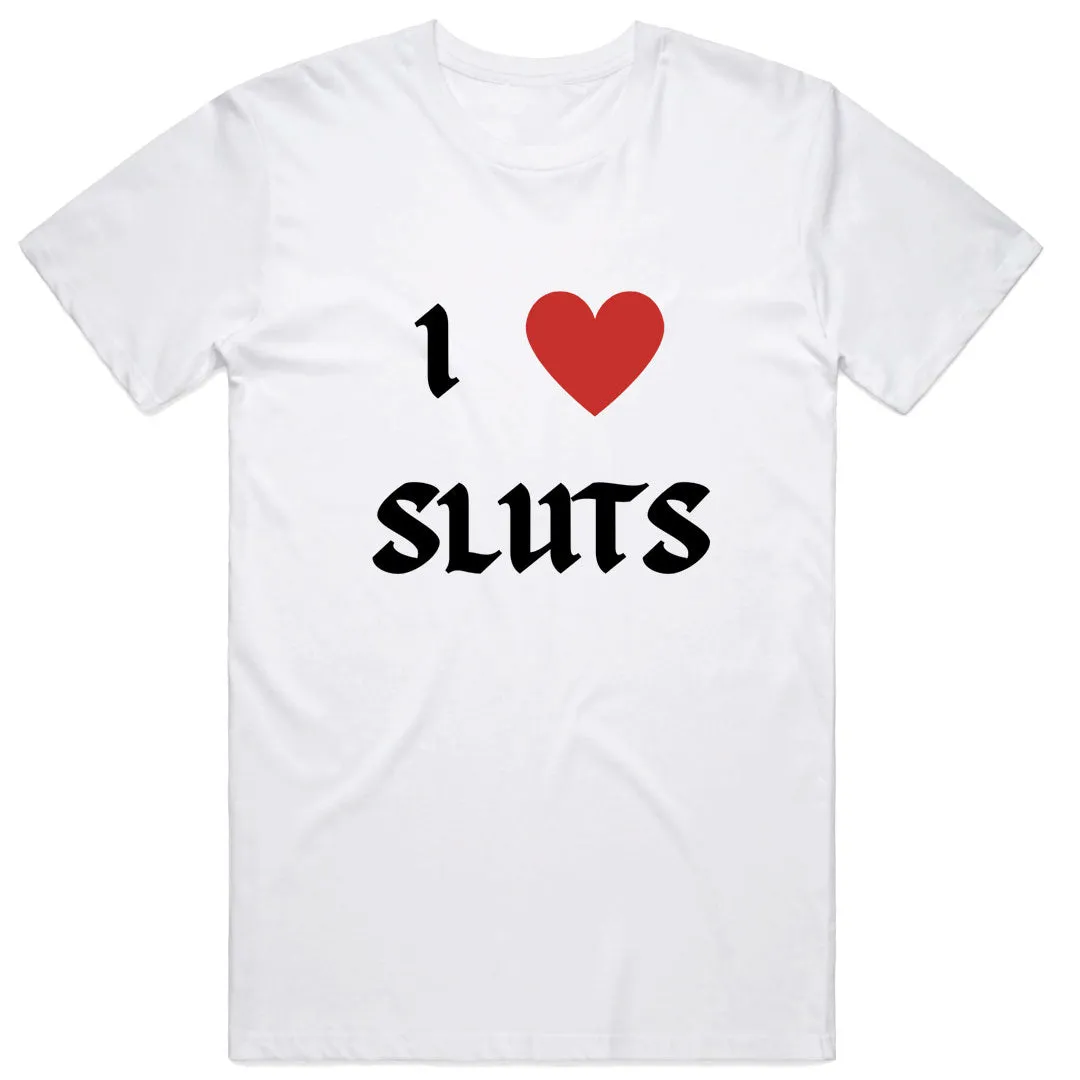 I Love Sluts T-Shirt