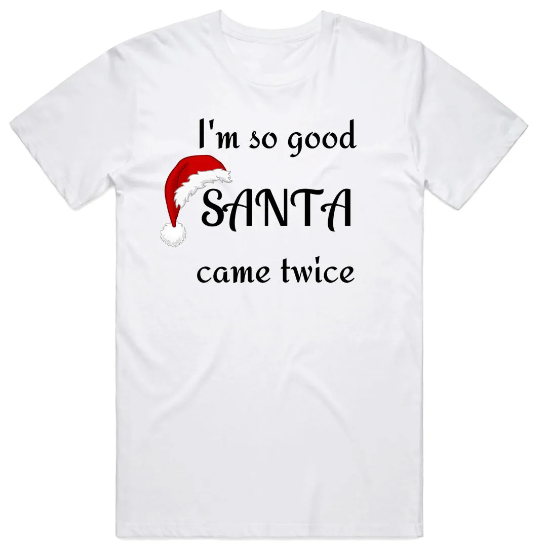 I'm So Good Santa Came Twice T-Shirt