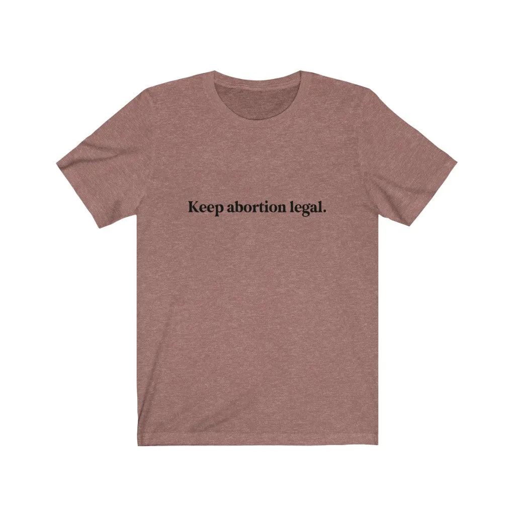 Keep abortion legal.