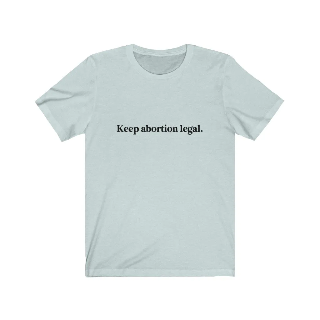 Keep abortion legal.
