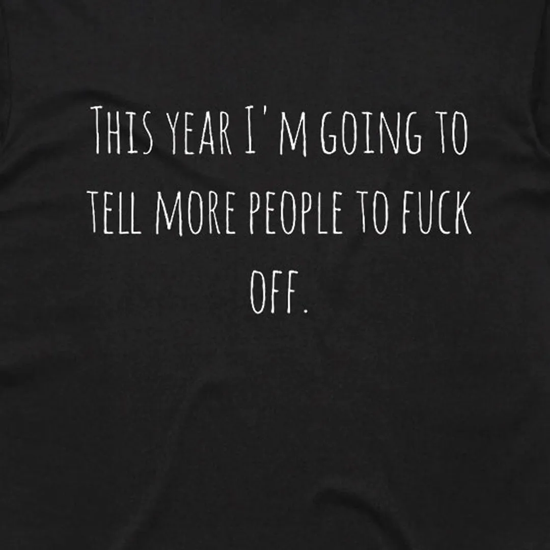 This Year I'm Going To Tell More People To Fuck Off T-Shirt